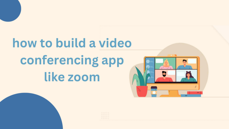 How to Build a Video Conferencing App Like Zoom