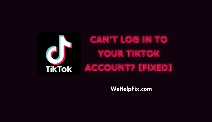 Can’t Log in To Your TikTok Account? [Fixed]